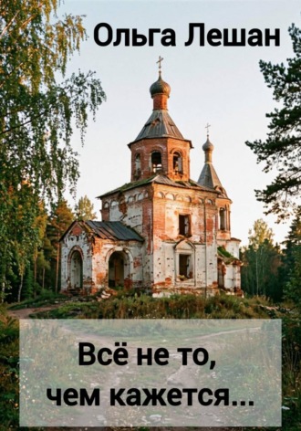 Ольга Лешан. Всё не то, чем кажется