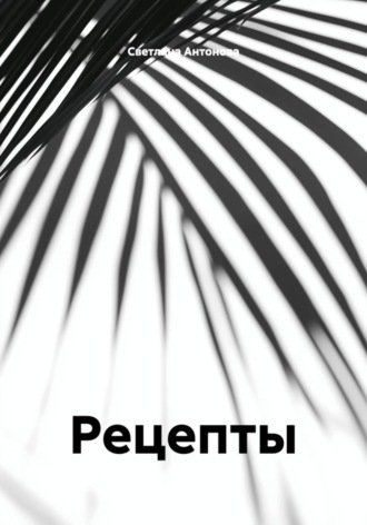 Светлана Антонова. Рецепты