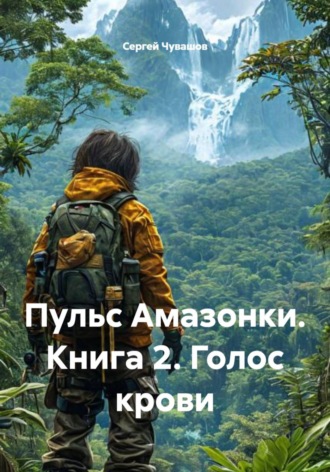 Сергей Чувашов. Пульс Амазонки. Книга 2. Голос крови