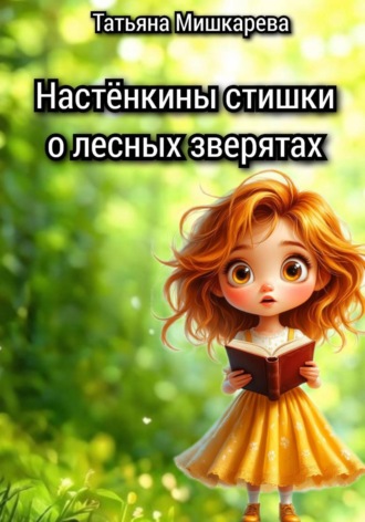 Настёнкины стишки о лесных зверятах. Татьяна Мишкарева