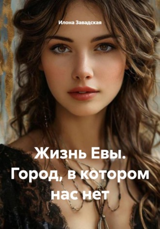Илона Завадская. Жизнь Евы. Город, в котором нас нет