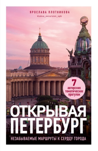 Ярослава Плотникова. Открывая Петербург. Незабываемые маршруты к сердцу города