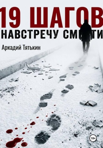 Аркадий Тятькин. 19 шагов навстречу смерти