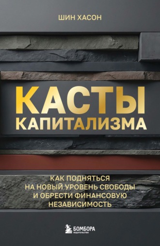Касты капитализма. Как подняться на новой уровень свободы и обрести финансовую независимость. Шин Хасон