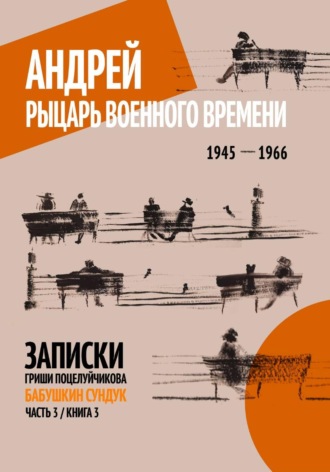 Гриша Поцелуйчиков. Андрей. Рыцарь военного времени. 1945 – 1966