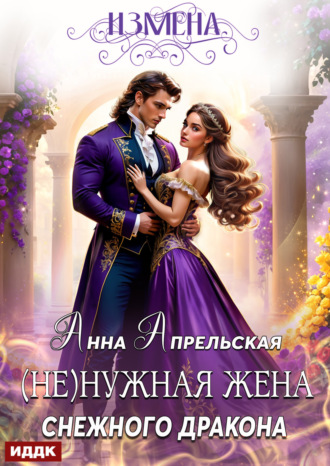 Измена. (Не)нужная жена снежного дракона. Анна Апрельская