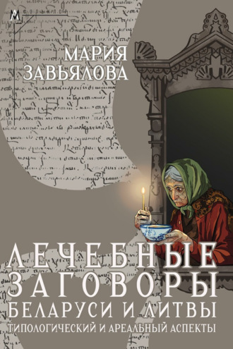 Мария Завьялова. Лечебные заговоры Беларуси и Литвы. Типологический и ареальный аспекты