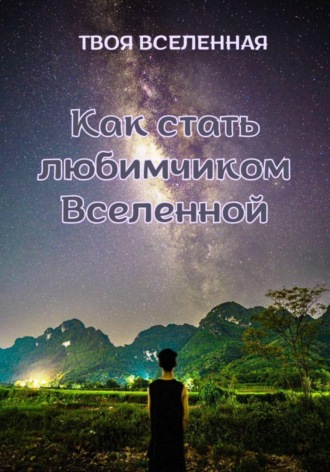 Твоя Вселенная. Как стать любимчиком Вселенной