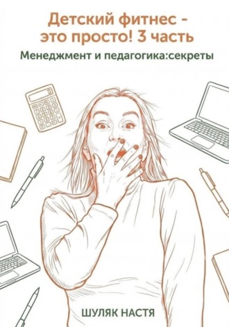 Шуляк Настя. Детский фитнес - это просто! 3 часть. Менеджмент и педагогика: секреты
