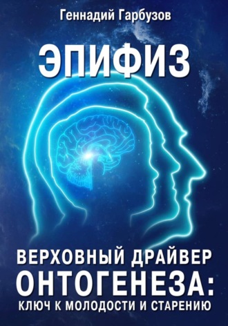 Эпифиз — верховный драйвер онтогенеза: ключ к молодости и старению. 