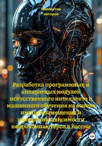 Разработка программных и аппаратных модулей искусственного интеллекта и машинного обучения на основе импортозамещения и импортонезависимости нейрокомпьютеров в России. Александр Кукшин
