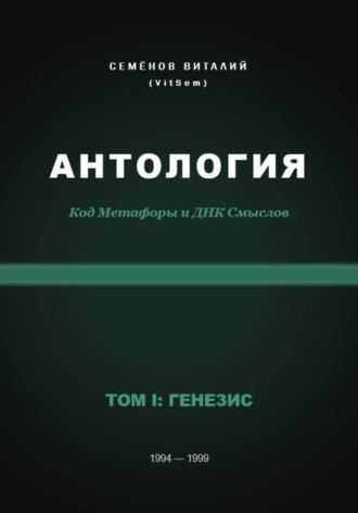 Виталий Семёнов (VitSem). АНТОЛОГИЯ. Код Метафоры и ДНК Смыслов. Том I: ГЕНЕЗИС