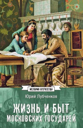 Юрий Лубченков. Жизнь и быт московских государей