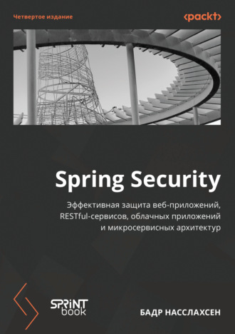 Spring Security. Эффективная защита веб-приложений, RESTful-сервисов, облачных приложений и микросервисных архитектур (pdf + epub). Бадр Насслахсен