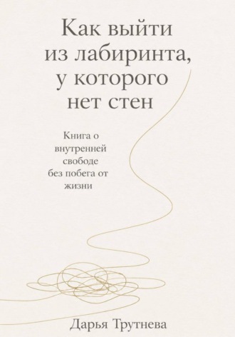 Дарья Трутнева. Как выйти из лабиринта, у которого нет стен