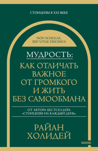Мудрость: как отличать важное от громкого и жить без самообмана. Райан Холидей