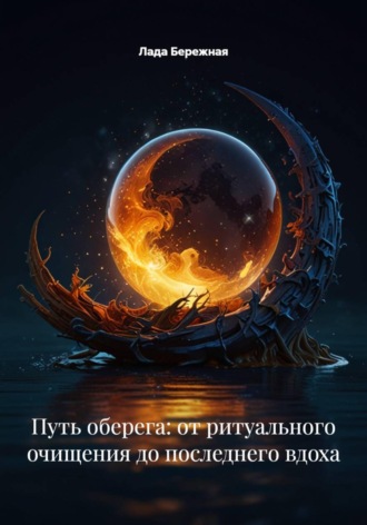 Лада Бережная. Путь оберега: от ритуального очищения до последнего вдоха