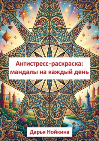 Дарья Нойкина. Антистресс-раскраска: мандалы на каждый день