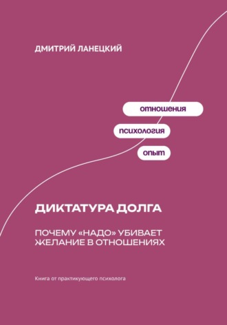 Дмитрий Ланецкий. Диктатура долга: Почему «надо» убивает желание в отношениях