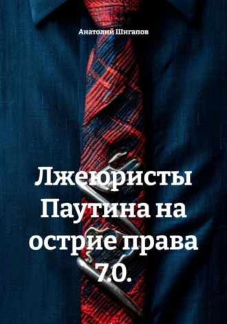 Анатолий Шигапов. Лжеюристы Паутина на острие права 7.0.