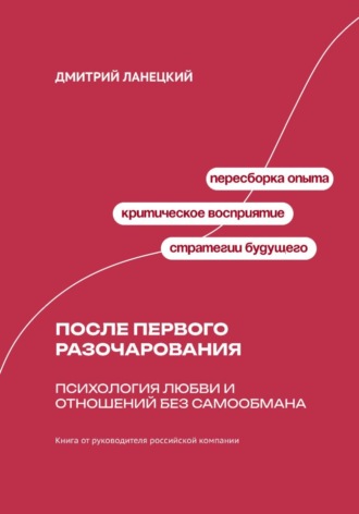 Дмитрий Ланецкий. После первого разочарования. Психология любви и отношений без самообмана