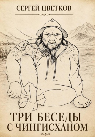Сергей Эдуардович Цветков. Три беседы с Чингисханом