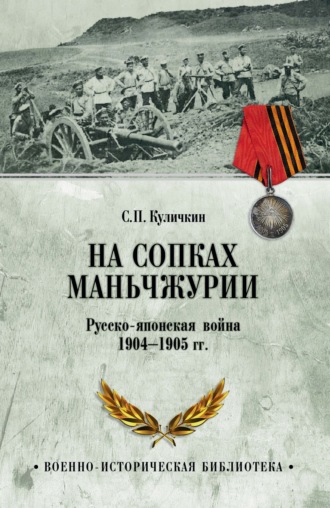 Сергей Куличкин. На сопках Маньчжурии. Русско-японская война 1904-1905 гг.