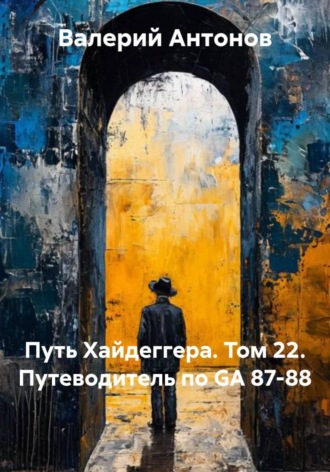 Путь Хайдеггера. Том 22. Путеводитель по GА 87-88. 