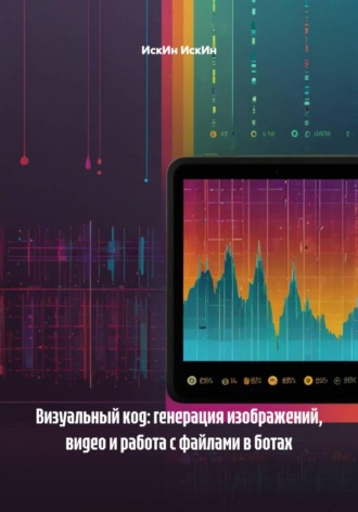 ИскИн ИскИн. Визуальный код: генерация изображений, видео и работа с файлами в ботах