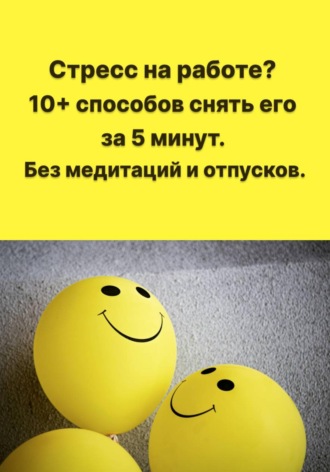 Любовь Какурина. Стресс на работе? 10+ способов снять его за 5 минут. Без медитаций и отпусков