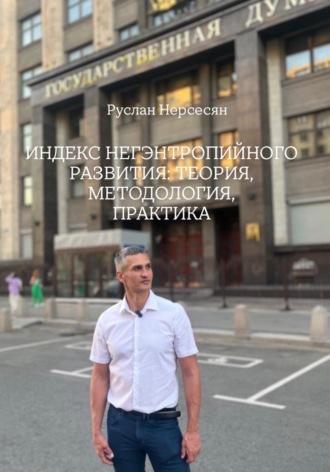 Руслан Нерсесян. ИНДЕКС НЕГЭНТРОПИЙНОГО РАЗВИТИЯ: ТЕОРИЯ, МЕТОДОЛОГИЯ, ПРАКТИКА