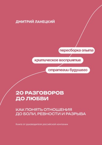 Дмитрий Ланецкий. 20 разговоров до любви: Как понять отношения до боли, ревности и разрыва