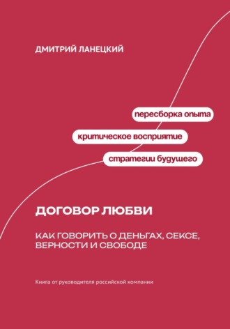 Дмитрий Ланецкий. Договор любви: Как говорить о деньгах, сексе, верности и свободе