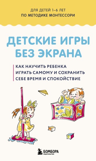 Сборник. Детские игры без экрана. Как научить ребенка играть самому и сохранить себе время и спокойствие.