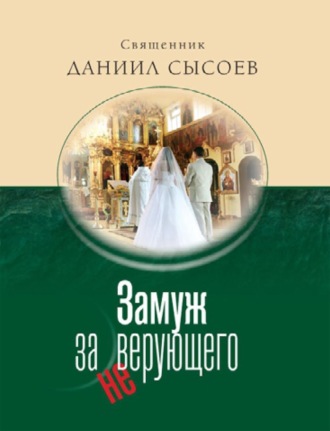 Священник Даниил Сысоев. Замуж за неверующего