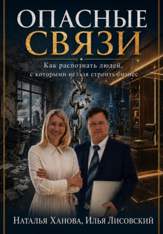 Илья Лисовский. Опасные связи. Как распознать людей, с которыми нельзя строить бизнес