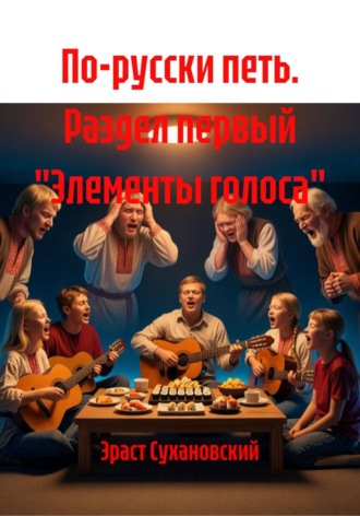 По-русски петь. Раздел первый. Элементы голоса. Эраст Сухановский