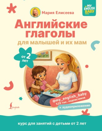 Мария Елисеева. Английские глаголы для малышей от 2 лет и их мам @my_english_baby + аудиоприложение