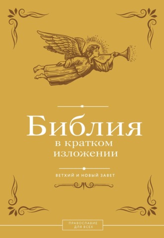 Библия в кратком изложении. Ветхий и Новый Завет. Священное Писание