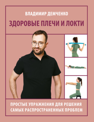 Владимир Демченко. Здоровые плечи и локти. Простые упражнения для решения самых распространенных проблем