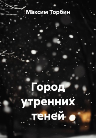 Максим Сергеевич Торбин. Город утренних теней