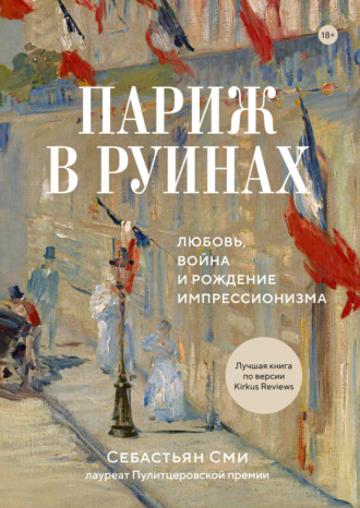 Париж в руинах: любовь, война и рождение импрессионизма. Себастьян Сми