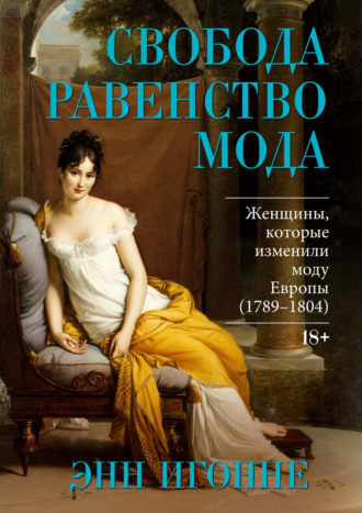 Свобода. Равенство. Мода. Женщины, которые изменили моду Европы (1789–1804). Энн Игонне