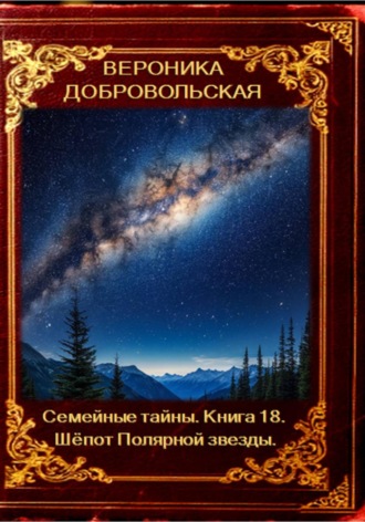 Семейные тайны. 18 книга. Шёпот Полярной звезды. Вероника Добровольская