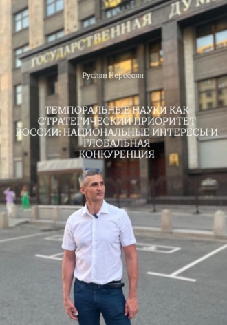 Руслан Нерсесян. ТЕМПОРАЛЬНЫЕ НАУКИ КАК СТРАТЕГИЧЕСКИЙ ПРИОРИТЕТ РОССИИ: НАЦИОНАЛЬНЫЕ ИНТЕРЕСЫ И ГЛОБАЛЬНАЯ КОНКУРЕНЦИЯ