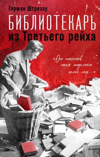 Библиотекарь из Третьего рейха. «От нацистов меня отделяет целый мир…». Герман Штрезау