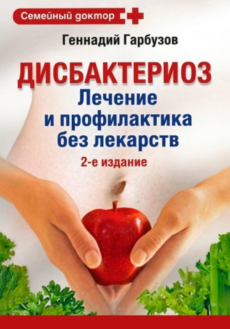 Дисбактериоз: лечение и профилактика без лекарств. Геннадий Гарбузов