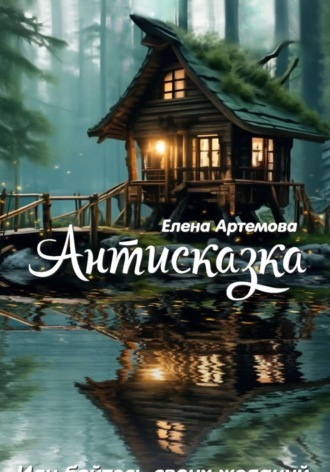 Елена Артёмова. Антисказка. Или бойтесь своих желаний