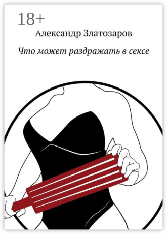 Что может раздражать в сексе. Александр Златозаров