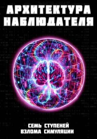 Роман Иванов. Архитектура наблюдателя. Семь ступеней взлома симуляции